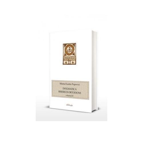 Dogmatica Bisericii Ortodoxe volumul II - Sfantul Iustin Popovici
