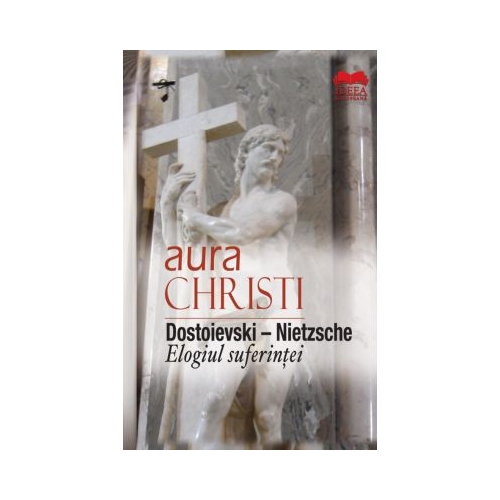 Dostoievski-Nietzsche. Elogiul suferintei - Aura Christi