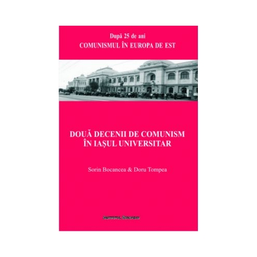 Doua decenii de comunism in Iasul universitar - Sorin Bocancea, Doru Tompea