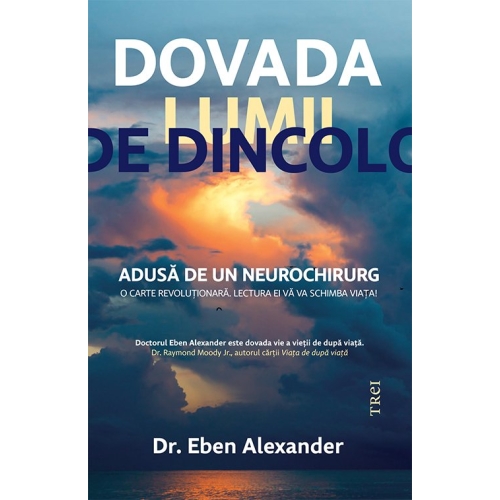 Dovada lumii de dincolo. Adusa de un neurochirurg - Dr. Eben Alexander