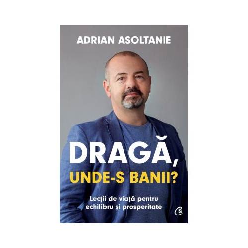 Draga, unde-s banii? - Adrian Asoltanie Afaceri Curtea Veche