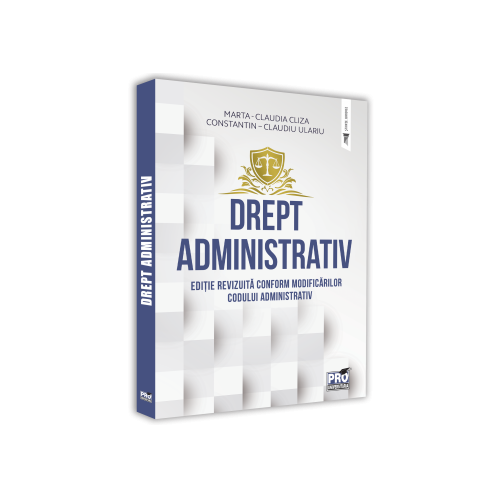 Drept administrativ. Editie revizuita conform modificarilor Codului Administrativ - Cliza Marta Claudia, Constantin Claudiu Ulariu