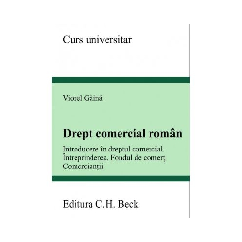 Drept comercial roman. Introducere in dreptul comercial. Intreprinderea. Fondul de comert. Comerciantii - Viorel Gaina