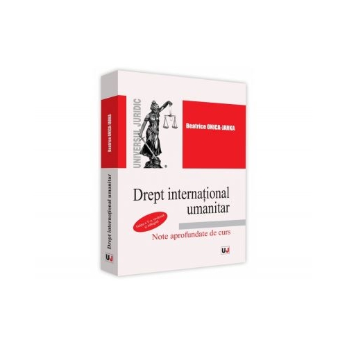 Drept international umanitar. Note aprofundate de curs - Beatrice Onica-Jarka