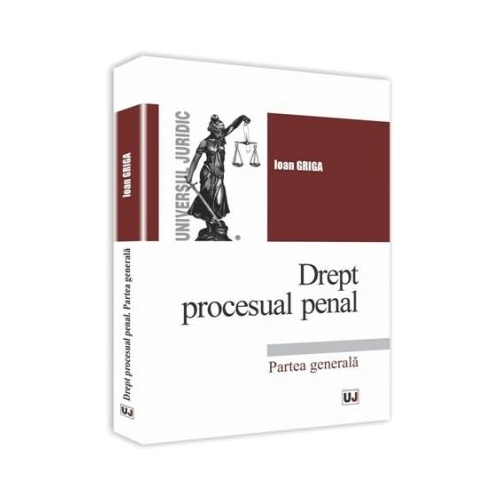 Drept procesual penal. Partea generala - Ioan Griga
