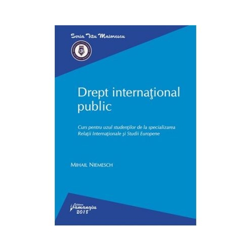Drept international public. Curs pentru uzul studentilor de la specializarea Relatii Internationale si Studii Europene - Mihail Niemesch