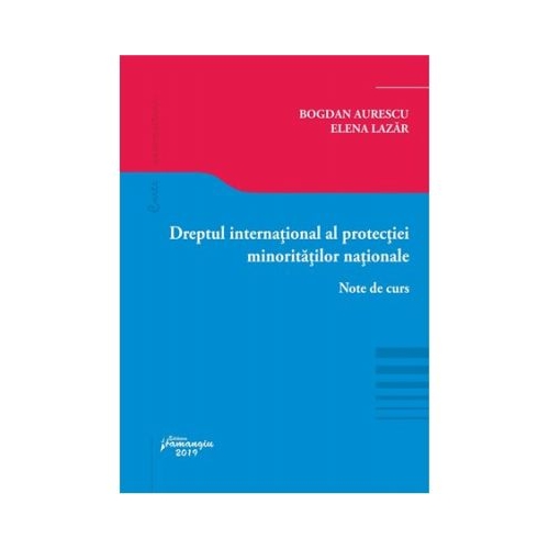 Dreptul international al protectiei minoritatilor nationale. Note de curs - Bogdan Lucian Aurescu, Elena Lazar