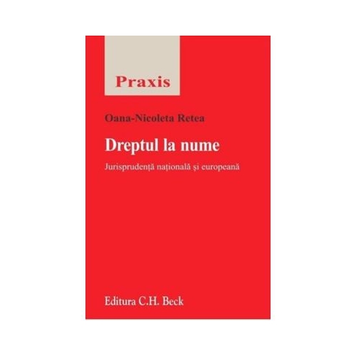 Dreptul la nume. Jurisprudenta nationala si europeana - Oana-Nicoleta Retea