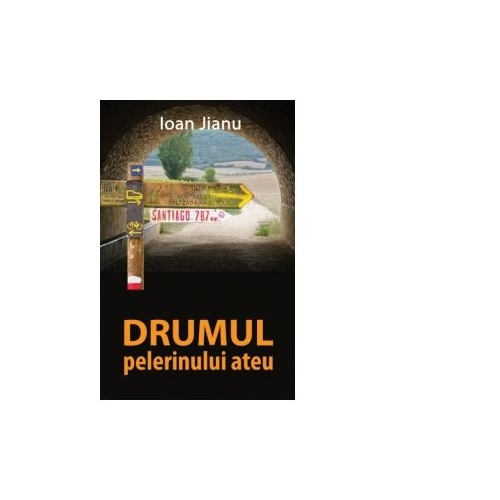Drumul pelerinului ateu - Ioan Jianu