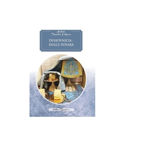 Duhovnicia - dulce povara - Arhim. Dumitru Cobzaru