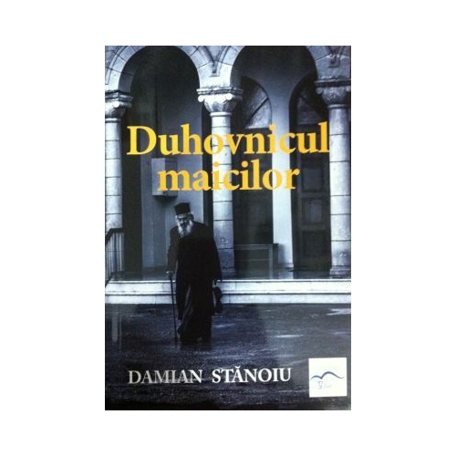 Duhovnicul maicilor - Damian Stanoiu