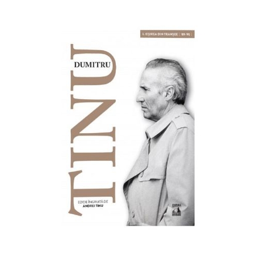 Dumitru Tinu si adevarul Vol. 1. Iesirea din transee 1989-1995 - Andrei Tinu