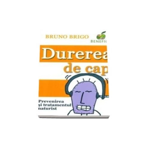 Durerea de cap. Prevenire si tratament naturist - Bruno Brigo