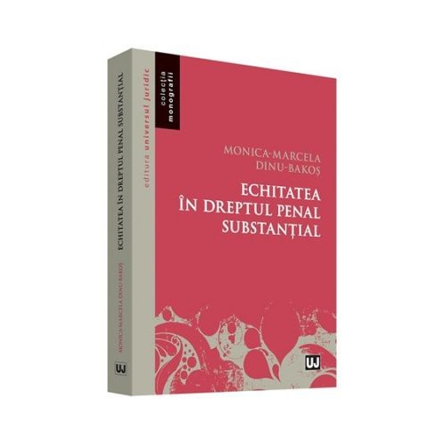 Echitatea in dreptul penal substantial (Monica Marcela Dinu Bakos)