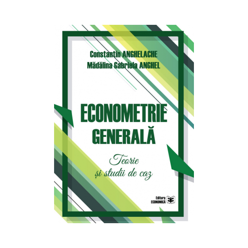 Econometrie generala. Teorie si studii de caz - Constantin Anghelache, Madalina Gabriela Anghel