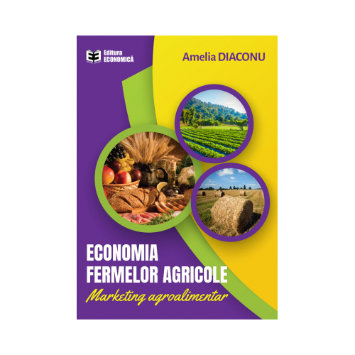 Economia fermelor agricole. Marketing agroalimentar - Amelia Diaconu