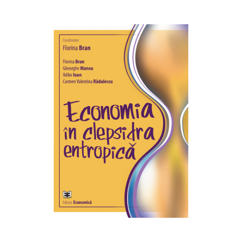Economia in clepsidra entropica - Florina Bran, Gheorghe Manea, Ildikó Ioan, Carmen Valentina Radulescu