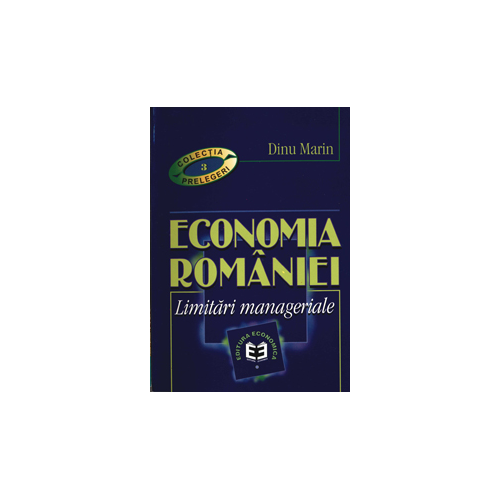 Economia Romaniei. Limitari manageriale - Marin Dinu