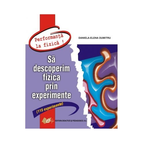 Sa descoperim fizica prin experimente - Daniela-Elena Dumitru