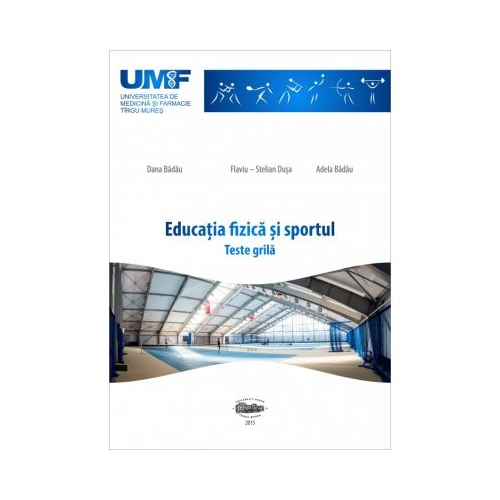 Educatia fizica si sportul. Teste grila - Dana Badau, Flaviu-Stelian Dusa, Adela Badau