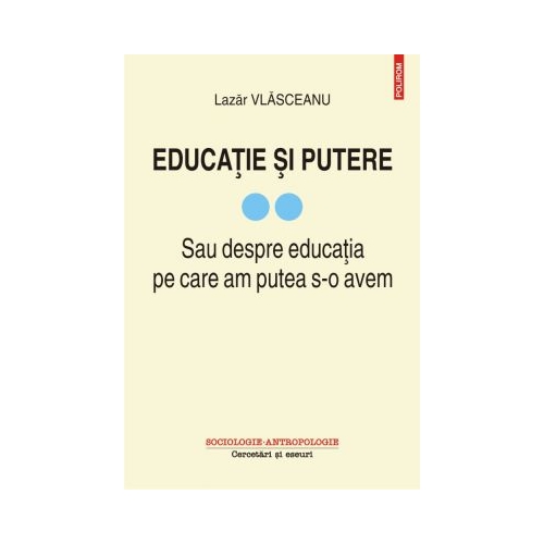Educatie si putere. Sau despre educatia pe care am putea s-o avem, volumul II - Lazar Vlasceanu