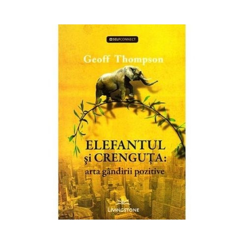 Elefantul si crenguta. Arta gandirii pozitive - Geoff Thompson