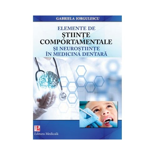 Elemente de stiinte comportamentale si neurostiinte in medicina dentara. Editie brosata - Gabriela Iorgulescu