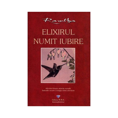 Elixirul numit iubire. Adevarul despre atractia sexuala, fanteziile secrete si magia iubirii adevarate - Ramtha