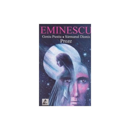 Eminescu. Geniul Pustiu, Sarmanul Dionis (Proze) - Mihai Eminescu Proza diversa Agora grupdzc