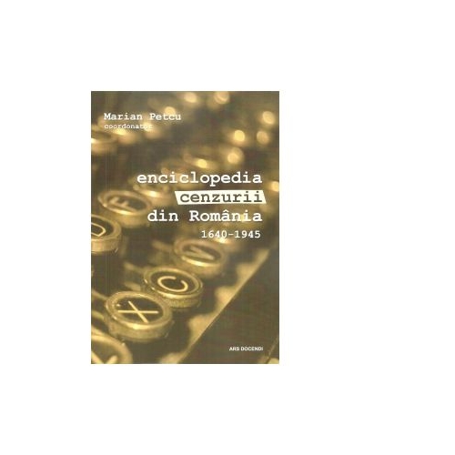 Enciclopedia cenzurii din Romania 1640-2018, volumul I - Marian Petcu