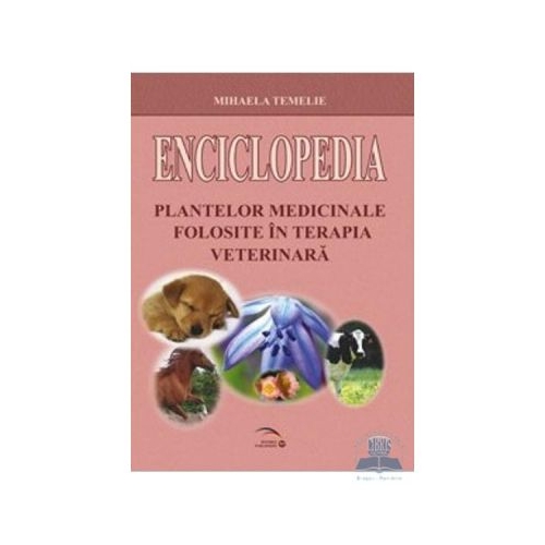 Enciclopedia plantelor medicinale folosite in terapia veterinara - Mihaela Temelie
