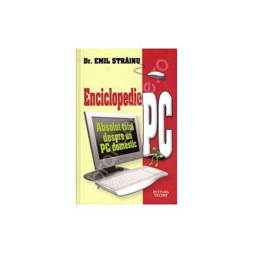 Enciclopedie PC. Absolut totul despre un PC domestic - Emil Strainu