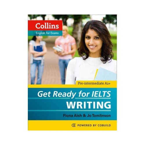English for IELTS. Get Ready for IELTS, Writing IELTS 4+ (A2+) - Fiona Aish, Jo Tomlinson. Manuale auxiliare in limba engleza, editura Collins