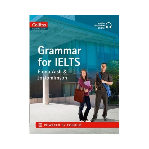 English for IELTS. IELTS Grammar IELTS 5-6+ (B1+) With Answers and Audio - Fiona Aish, Jo Tomlinson. Manuale auxiliare in limba engleza, editura Collins