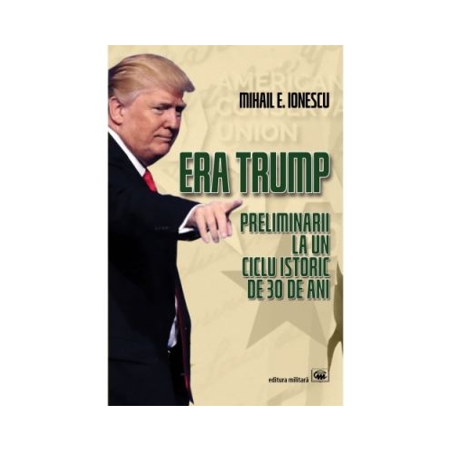 Era Trump. Preliminarii la un ciclu istoric de 30 de ani - Mihail E. Ionescu
