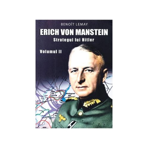 Erich von Manstein, strategul lui Hitler Volumul 2 - Benoit Lemay