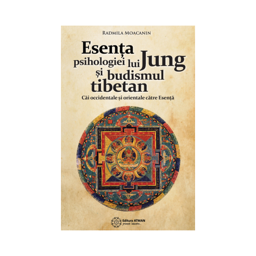 Esenta psihologiei lui Jung si budismul tibetan. Cai orientale si occidentale catre Esenta - Radmila Moacanin