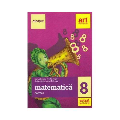 Esential. Matematica clasa a 8-a. Partea I - Marius Perianu, Costel Anghel, Gratian Safta, Lucian Petrescu, editura Art Grup