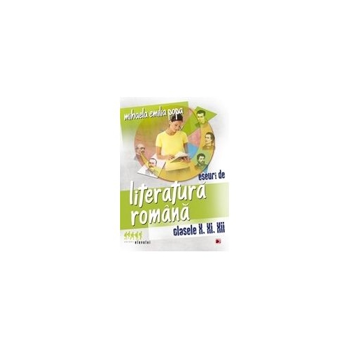 Eseuri de literatura romana, clasele X, XI, XII - Mihaela Emilia Popa