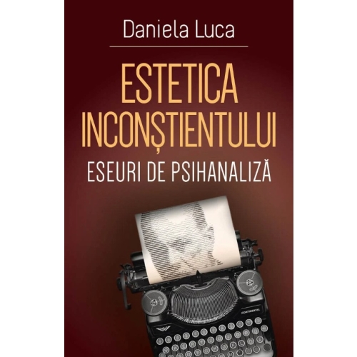 Estetica inconstientului eseuri de psihanaliza - Daniela Luca