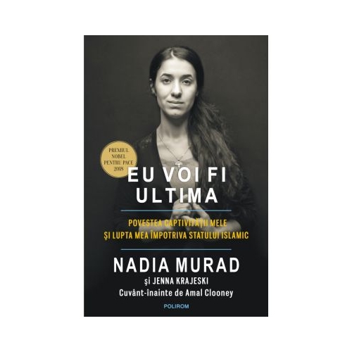 Eu voi fi ultima. Povestea captivitatii mele si lupta mea impotriva Statului Islamic. Editia II - Nadia Murad, Jenna Krajeski, Amal Clooney
