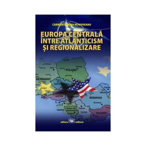 Europa Centrala, intre atlanticism si regionalizare - Carmen-Sorina Rijnoveanu