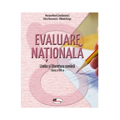 Evaluare nationala. Limba si literatura romana pentru clasa a VIII-a - Mariana Norel, Petru Bucurenciu, Mihaela Dragu, editura Aramis