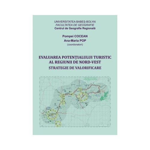 Evaluarea potentialului turistic al Regiunii de Nord-Vest. Strategie de valorificare - Coord. Pompei Cocean, Maria Pop