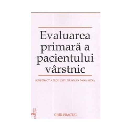Evaluarea primara a pacientului varstnic. Ghid practic - Ioana Dana Alexa