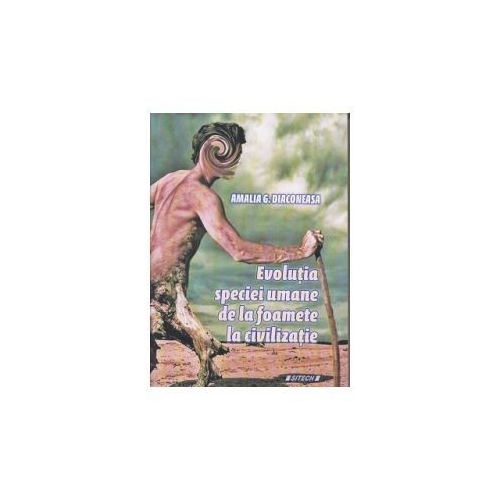 Evolutia speciei umane de la foamete la civilizatie - Amalia Diaconeasa