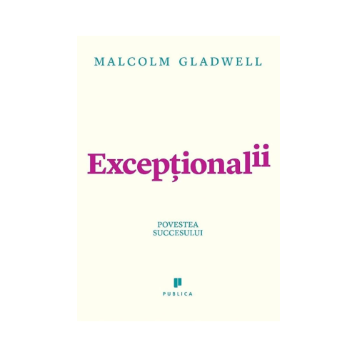 Exceptionalii (Outliers). Povestea succesului - Malcolm Gladwell Memorialistica Publica
