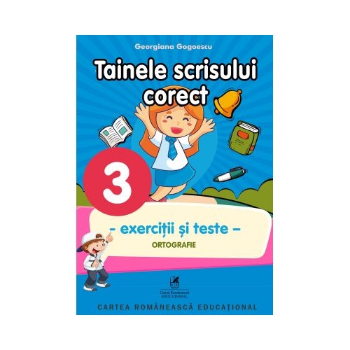 Exercitii si teste. Clasa a III-a. Ortografie, tainele scrisului corect - Georgiana Gogoescu, editura Cartea Romaneasca Educational