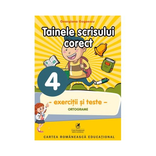 Exercitii si teste. Clasa a IV-a. Ortografie, tainele scrisului corect - Georgiana Gogoescu, editura Cartea Romaneasca Educational