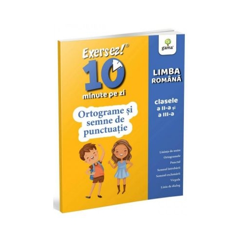 Exersez 10 minute pe zi. Ortograme si semne de punctuatie. Clasele II-III